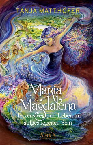 MARIA MAGDALENA - HERZENSWEG UND LEBEN IM AUFGESTIEGENEN SEIN