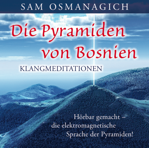 DIE PYRAMIDEN VON BOSNIEN – KLANGMEDITATIONEN [Die hörbar gemachte Sprache der Pyramiden; wahlweise als Download]