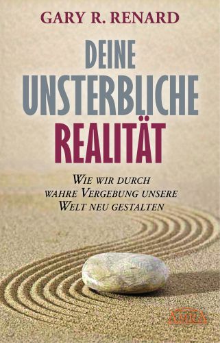 DEINE UNSTERBLICHE REALITÄT [inspiriert von »Ein Kurs in Wundern®«]
