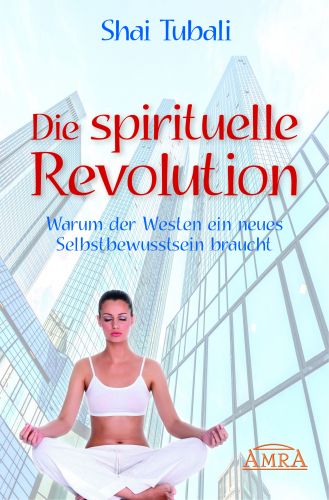 DIE SPIRITUELLE REVOLUTION [Warum der Westen ein neues Selbstbewusstsein braucht]