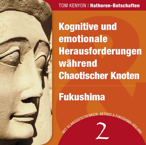 KOGNITIVE UND EMOTIONALE HERAUSFORDERUNGEN WÄHREND CHAOTISCHER KNOTEN & FUKUSHIMA [Hathoren-Hörbuch 2]