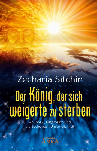 DER KÖNIG, DER SICH WEIGERTE ZU STERBEN [Roman mit Fakten über den Sumerer Gilgamesch]