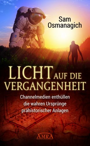 LICHT AUF DIE VERGANGENHEIT [Wozu dienten die berühmten prähistorischen Anlagen von Baalbek über Machu Picchu bis Gizeh?]