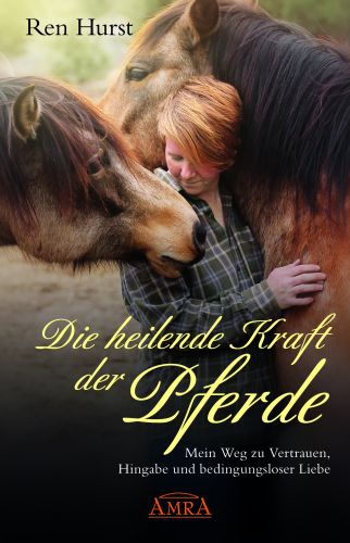 DIE HEILENDE KRAFT DER PFERDE [ein frischer Blick auf die Liebe, die uns verbindet]