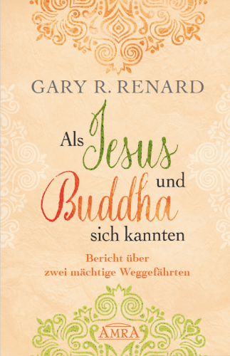 ALS JESUS UND BUDDHA SICH KANNTEN [inspiriert von »Ein Kurs in Wundern®«]