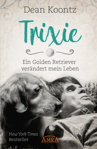 TRIXIE – EIN GOLDEN RETRIEVER VERÄNDERT MEIN LEBEN [»In Wirklichkeit bist du ein Engel.«]