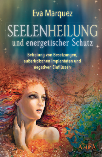 SEELENHEILUNG UND ENERGETISCHER SCHUTZ [vor Besetzungen und Implantaten]