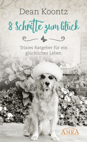 8 SCHRITTE ZUM GLÜCK [Hilfreiche Botschaften eines verstorbenen Hundes]