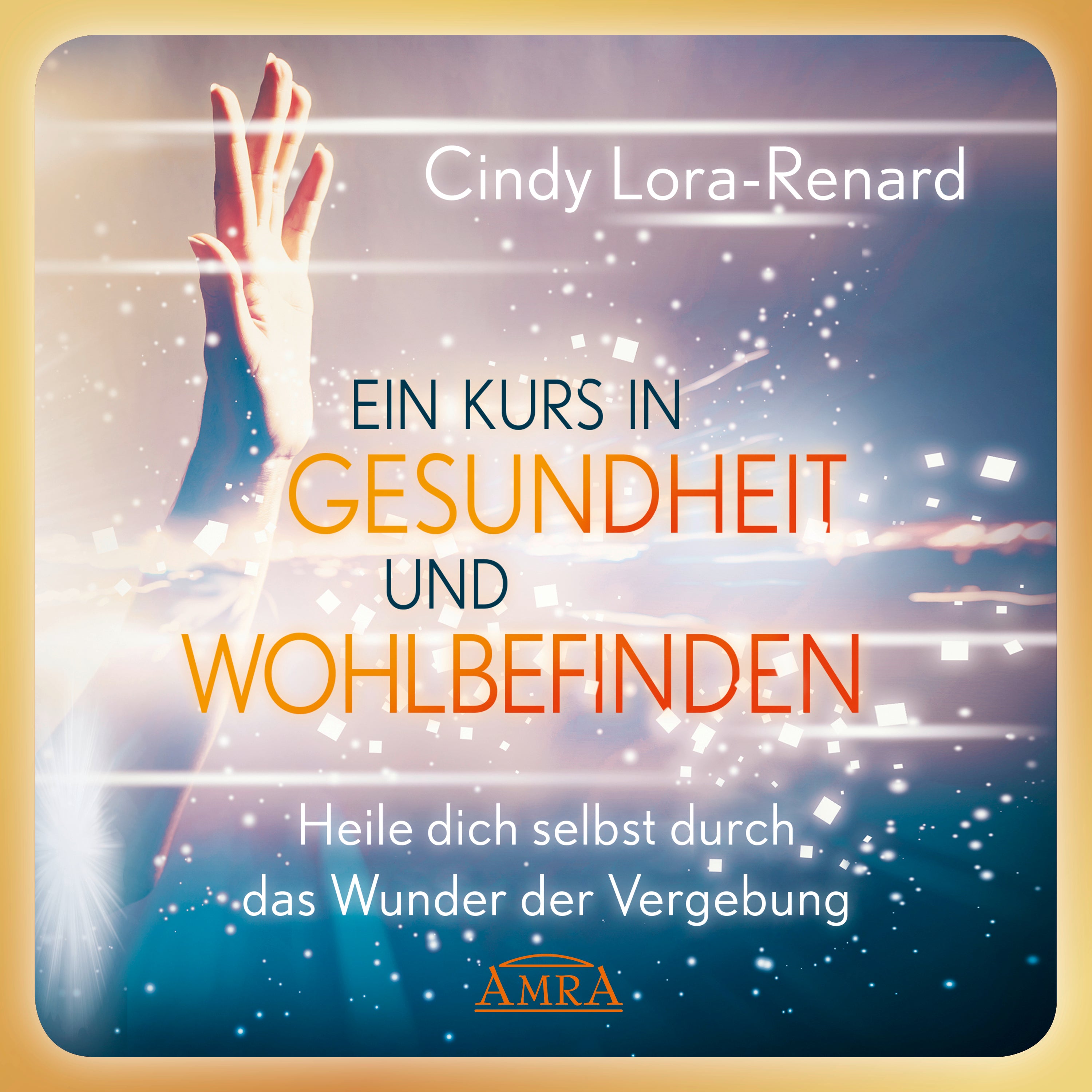 EIN KURS IN GESUNDHEIT UND WOHLBEFINDEN [inspiriert von »Ein Kurs in Wundern®«]