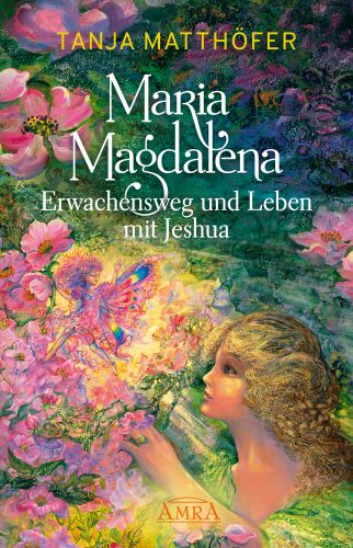 MARIA MAGDALENA – ERWACHENSWEG UND LEBEN MIT JESHUA