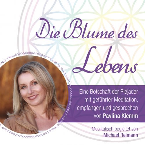 DIE BLUME DES LEBENS – EINE BOTSCHAFT DER PLEJADER [gesprochen von Pavlina Klemm, mit Musik von Michael Reimann; wahlweise als Download]