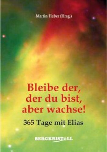 BLEIBE DER, DER DU BIST, ABER WACHSE! [Channelings von ELIAS]