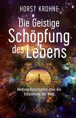 DIE GEISTIGE SCHÖPFUNG DES LEBENS [Channelings des großen Geistheilers]