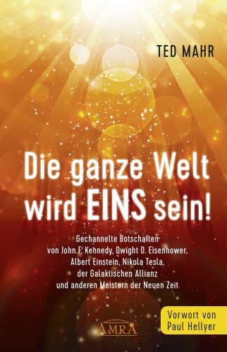 DIE GANZE WELT WIRD EINS SEIN! [mit Botschaften von John F. Kennedy bis Masaru Emoto]