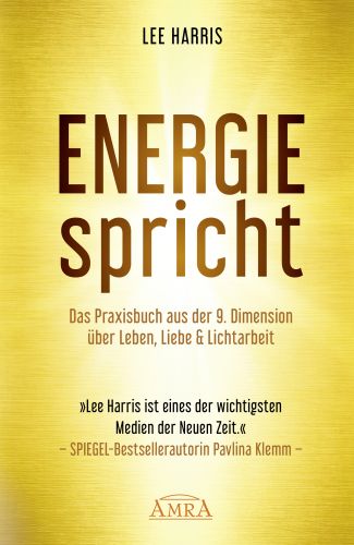 ENERGIE SPRICHT [Praxisbuch aus der 9. Dimension über Leben, Liebe & Lichtarbeit; empfohlen von Pavlina Klemm]