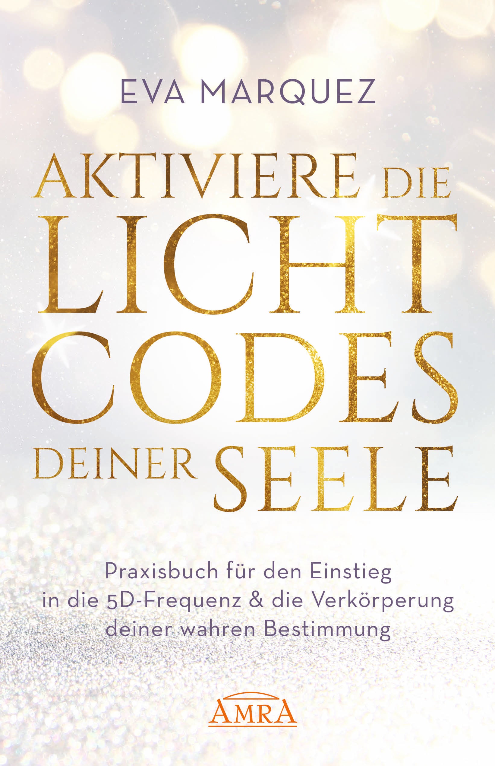 AKTIVIERE DIE LICHTCODES DEINER SEELE [Praxisbuch für den Einstieg in die 5D-Frequenz]